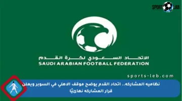 نظامية المشاركة.. اتحاد القدم يوضح موقف الأهلي في السوبر ويعلن قرار المشاركة نهائيًا